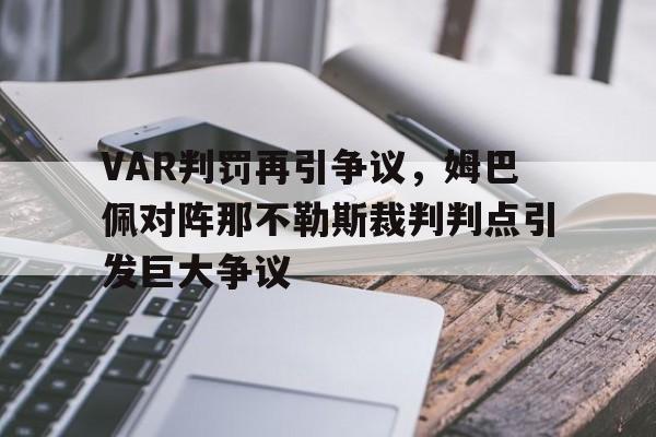 VAR判罚再引争议，姆巴佩对阵那不勒斯裁判判点引发巨大争议姆巴佩决赛还能进球吗